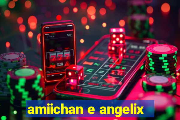 amiichan e angelix